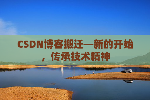 CSDN博客搬迁—新的开始，传承技术精神